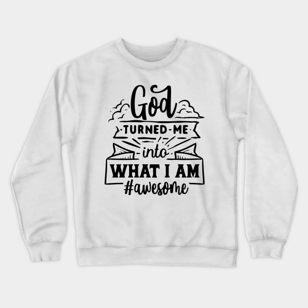 God turned me into what i am Awesome Crewneck Sweatshirt by RedCrunch